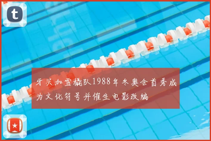 牙买加雪橇队1988年冬奥会首秀成为文化符号并催生电影改编