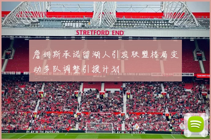 詹姆斯承诺留湖人引发联盟格局变动多队调整引援计划